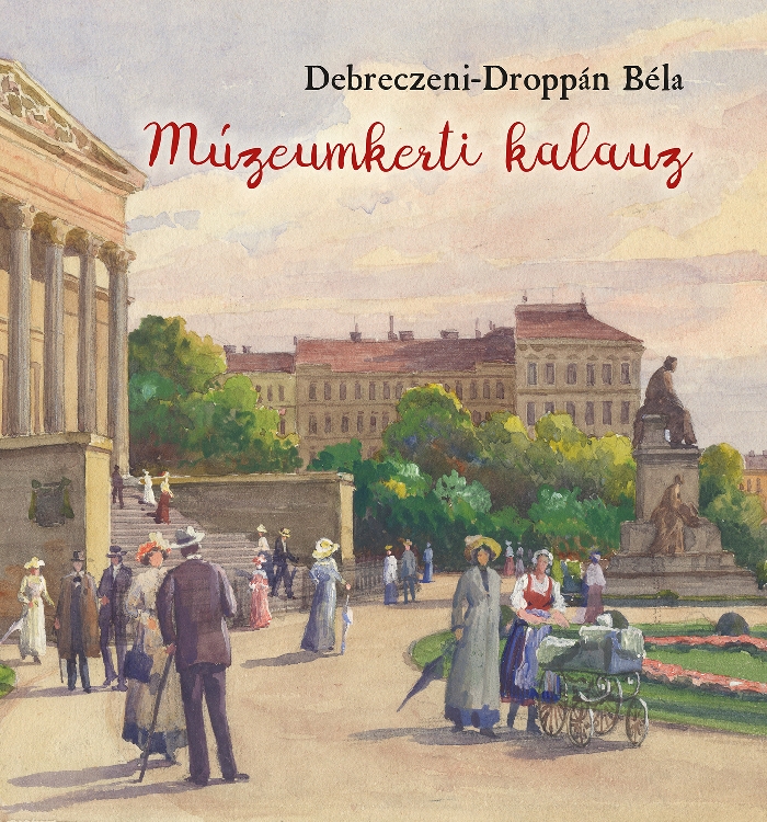 Debreczeni-Droppán Béla: Múzeumkerti kalauz A Magyar Nemzeti Múzeum kertjének története