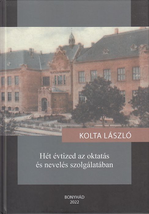 Kolta László: Hét évtized az oktatás és nevelés szolgálatában  Dr. Kolta László kiadatlan tanulmányai 1922-2010