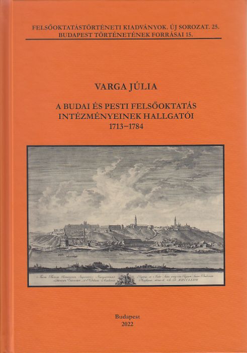 Varga Júlia: A budai és pesti felsőoktatás intézményeinek hallgatói, 1713–1784