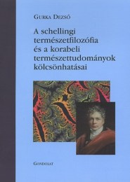 Gurka Dezsõ: A schellingi természetfilozófia és a korabeli természettudományok kölcsönhatásai