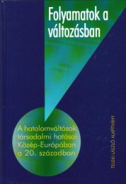 Ablonczy Balázs - Fedinec Csilla (szerk.): Folyamatok a változásban - A hatalomváltások társadalmi hatásai Közép-Európában a 20. században