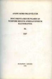 Almási Tibor (szerk.): Anjou-kori oklevéltár XI. 1327 - Documenta res Hungaricas tempore regum Andegavensium illustrantia