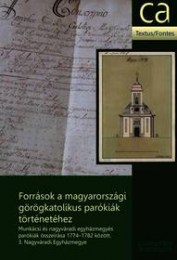 Források a magyarországi görögkatolikus parókiák történetéhez-Munkácsi és nagyváradi egyházmegyés parókiák összeírása 1774-1782 között. 3. Nagyváradi Egyházmegye