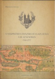 Hermann István: A veszprémi egyházmegye igazgatása a 18. században 1700-1777 - térkép melléklettel