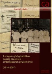 Ivancsó István: A magyar görög katolikus papság szentelési emlékképeinek gyűjteménye (1914-2007)