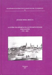 Juhász Réka Ibolya: A győri felsőoktatás intézményeinek hallgatói 1719-1852