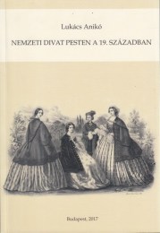 Lukács Anikó: Nemzeti divat Pesten a 19. században