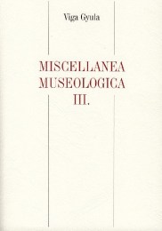 Viga Gyula: Miscellanea museologica III.