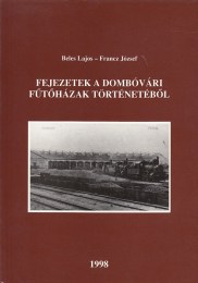 Beles Lajos, Francz József:Fejezetek a dombóvári fűtőházak történetéből