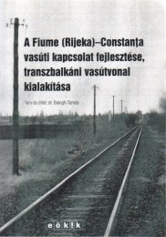 Balogh Tamás: A Fiume (Rijeka)-Constanta vasúti kapcsolat fejlesztése, transzbalkáni vasútvonal kialakítása