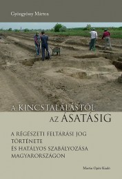 Kálnoky-Gyöngyössy Márton: A kincstalálástól az ásatásig - A régészeti feltárási jog története és hatályos szabályozása Magyaror
